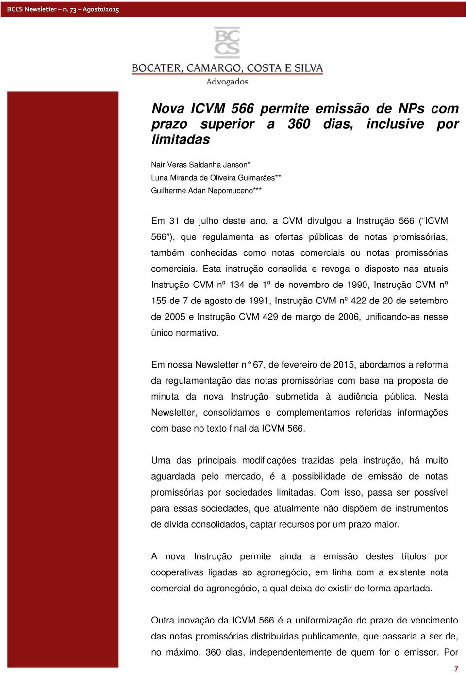 Esta instrução consolida e revoga o disposto nas atuais Instrução CVM nº 134 de 1º de novembro de 1990, Instrução CVM nº 155 de 7 de agosto de 1991, Instrução CVM nº 422 de 20 de setembro de 2005 e