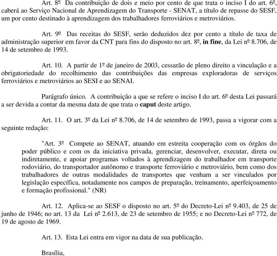 9º Das receitas do SESF, serão deduzidos dez por cento a título de taxa de administração superior em favor da CNT para fins do disposto no art. 8º, in fine, da Lei nº 8.706, de 14 de setembro de 1993.