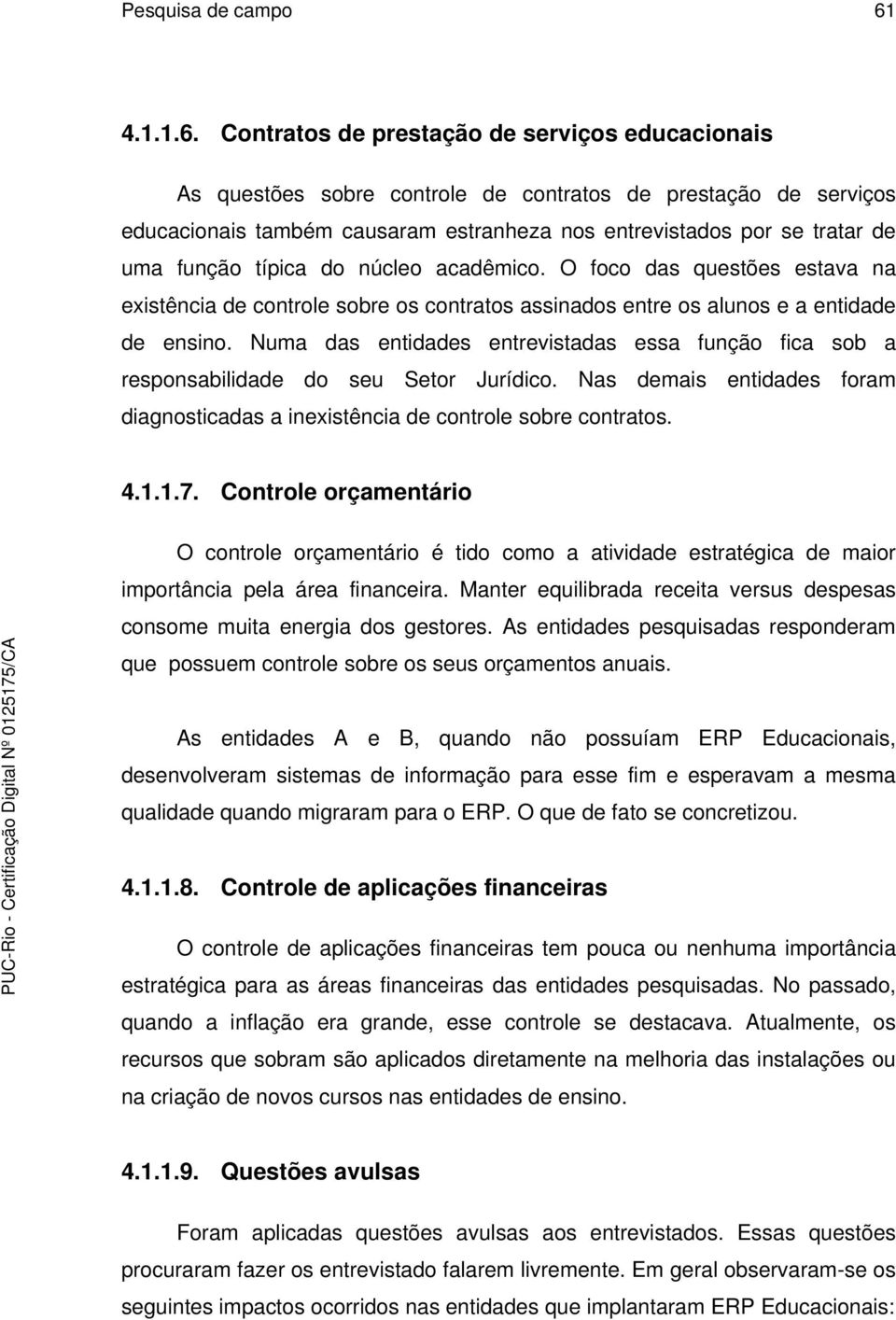 Contratos de prestação de serviços educacionais As questões sobre controle de contratos de prestação de serviços educacionais também causaram estranheza nos entrevistados por se tratar de uma função