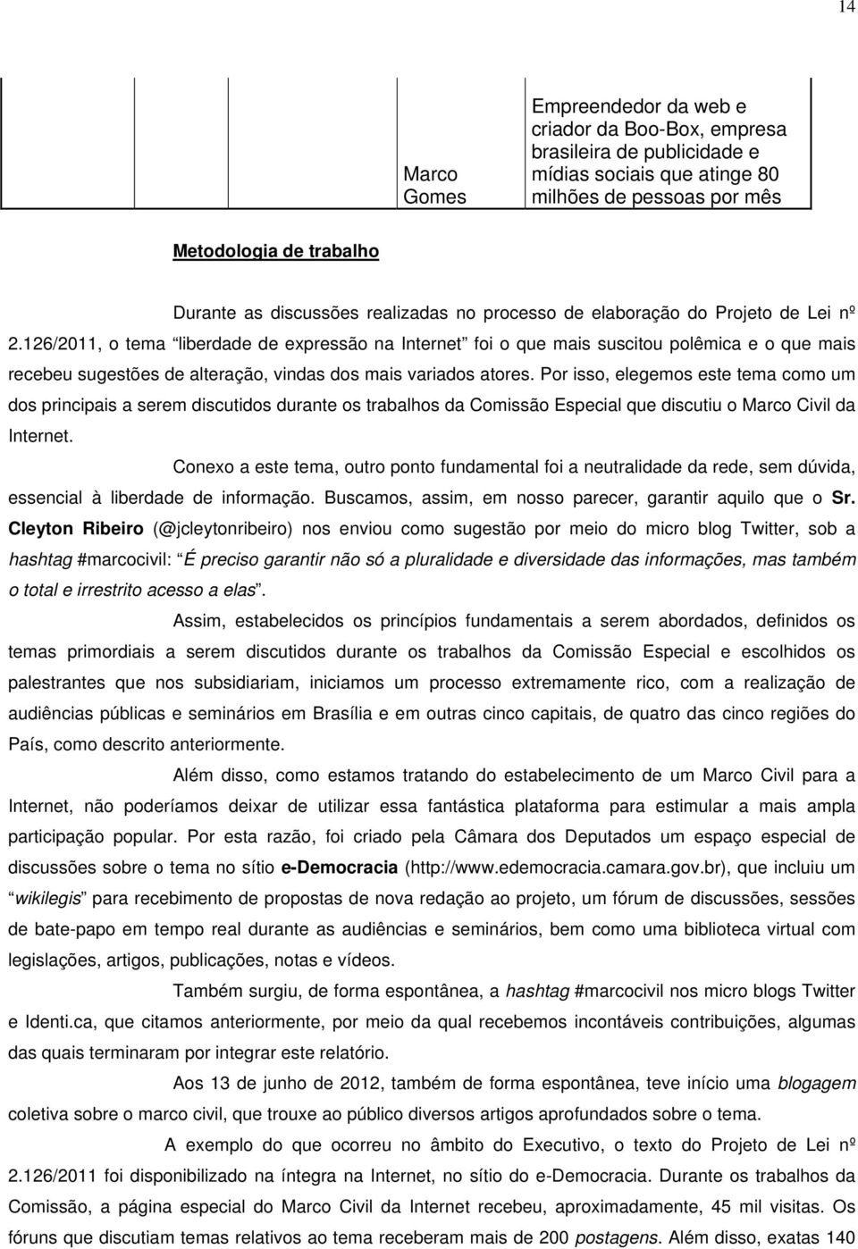 126/2011, o tema liberdade de expressão na Internet foi o que mais suscitou polêmica e o que mais recebeu sugestões de alteração, vindas dos mais variados atores.