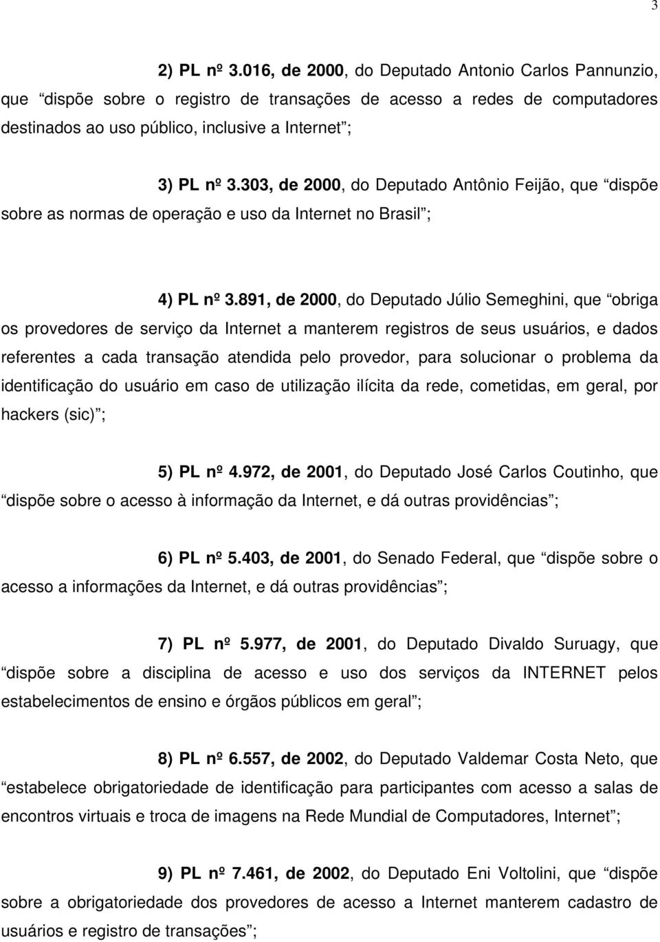 303, de 2000, do Deputado Antônio Feijão, que dispõe sobre as normas de operação e uso da Internet no Brasil ; 4) PL nº 3.