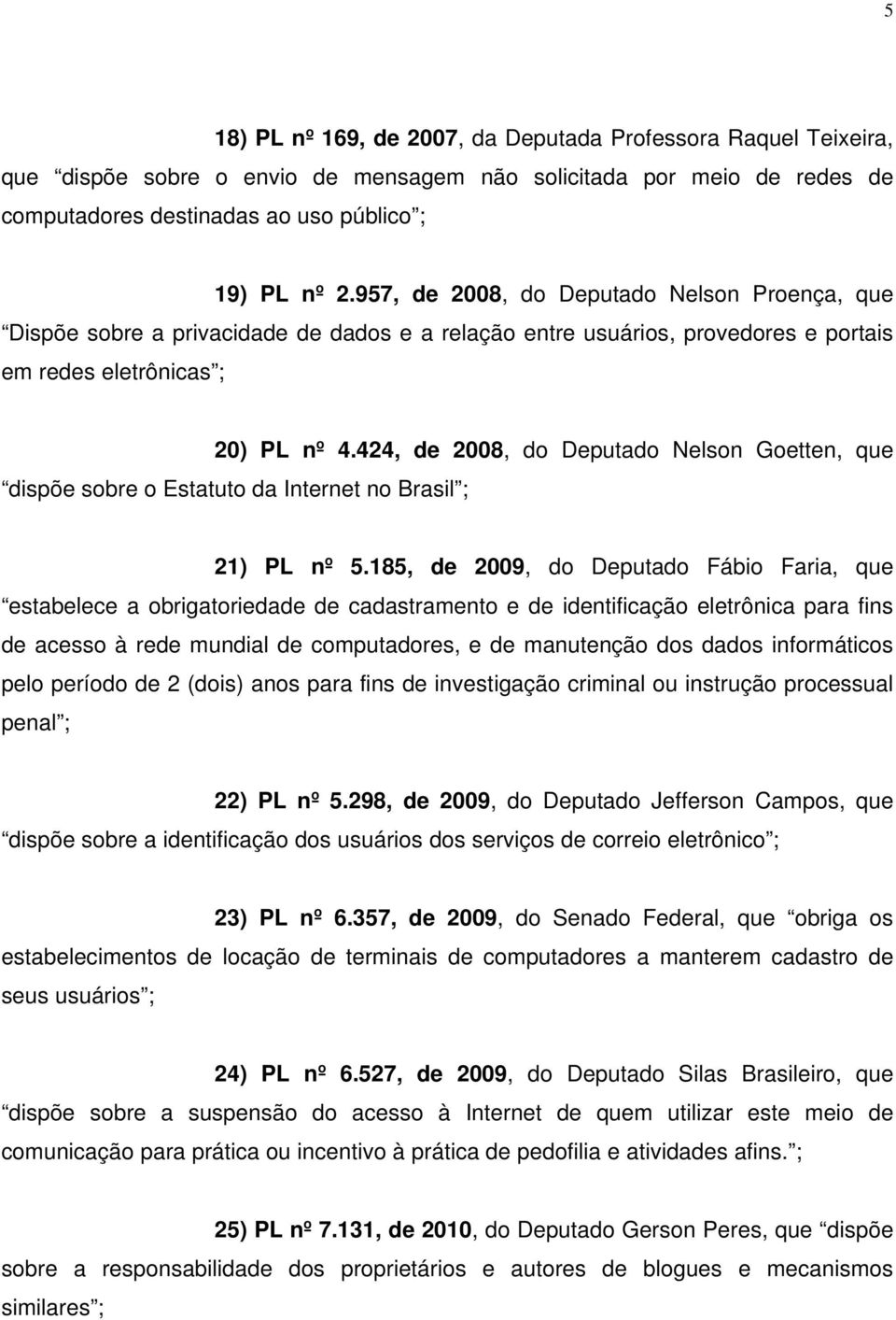 424, de 2008, do Deputado Nelson Goetten, que dispõe sobre o Estatuto da Internet no Brasil ; 21) PL nº 5.