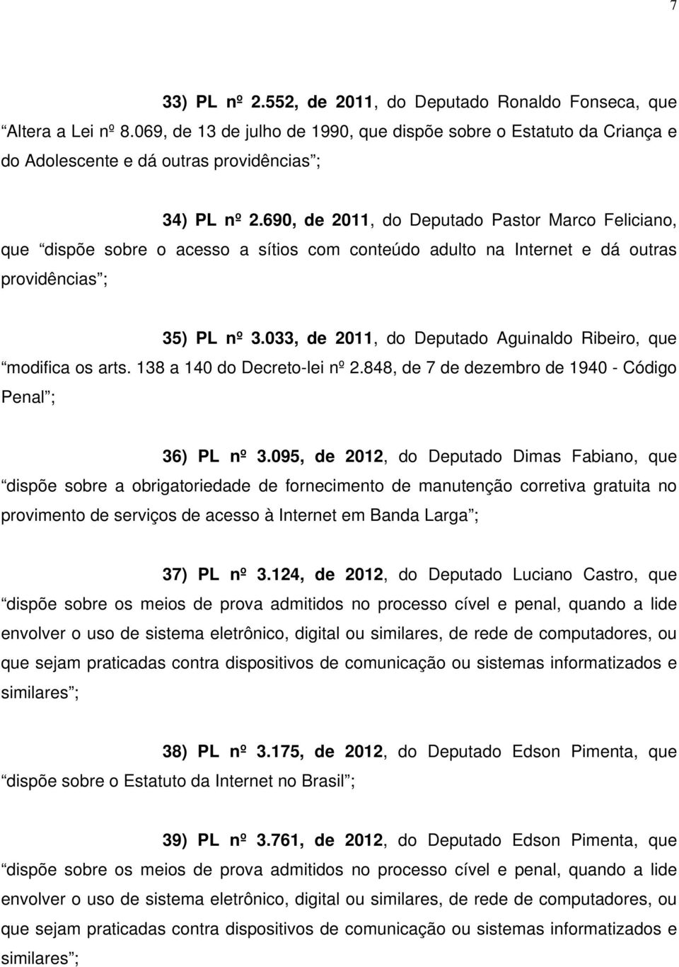 690, de 2011, do Deputado Pastor Marco Feliciano, que dispõe sobre o acesso a sítios com conteúdo adulto na Internet e dá outras providências ; 35) PL nº 3.