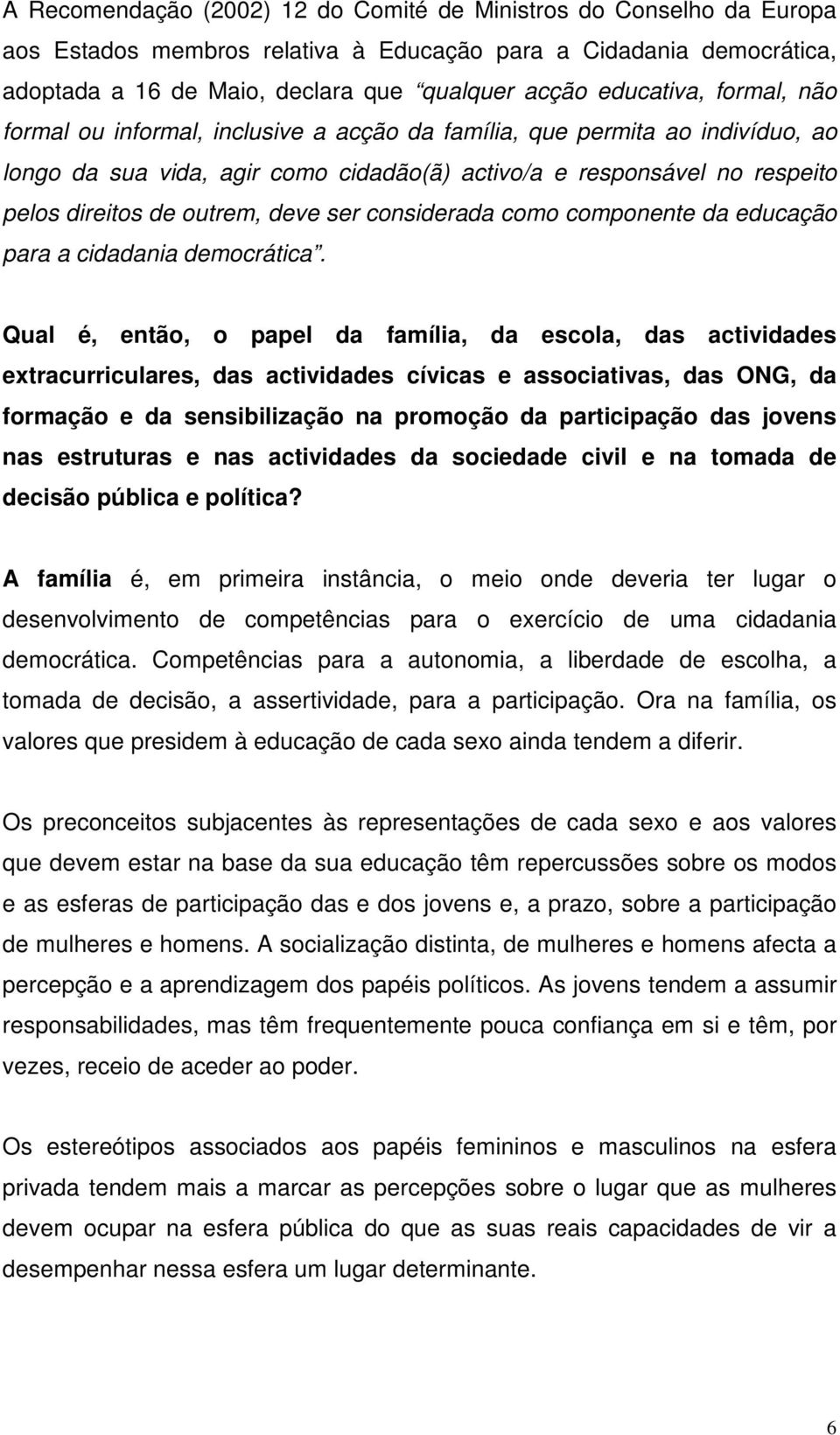 outrem, deve ser considerada como componente da educação para a cidadania democrática.