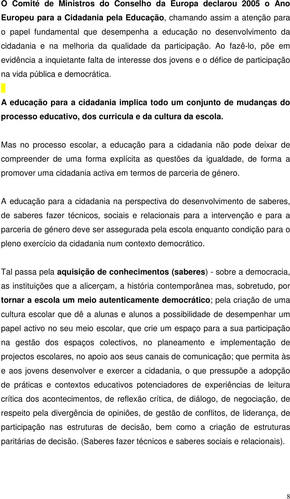 A educação para a cidadania implica todo um conjunto de mudanças do processo educativo, dos curricula e da cultura da escola.