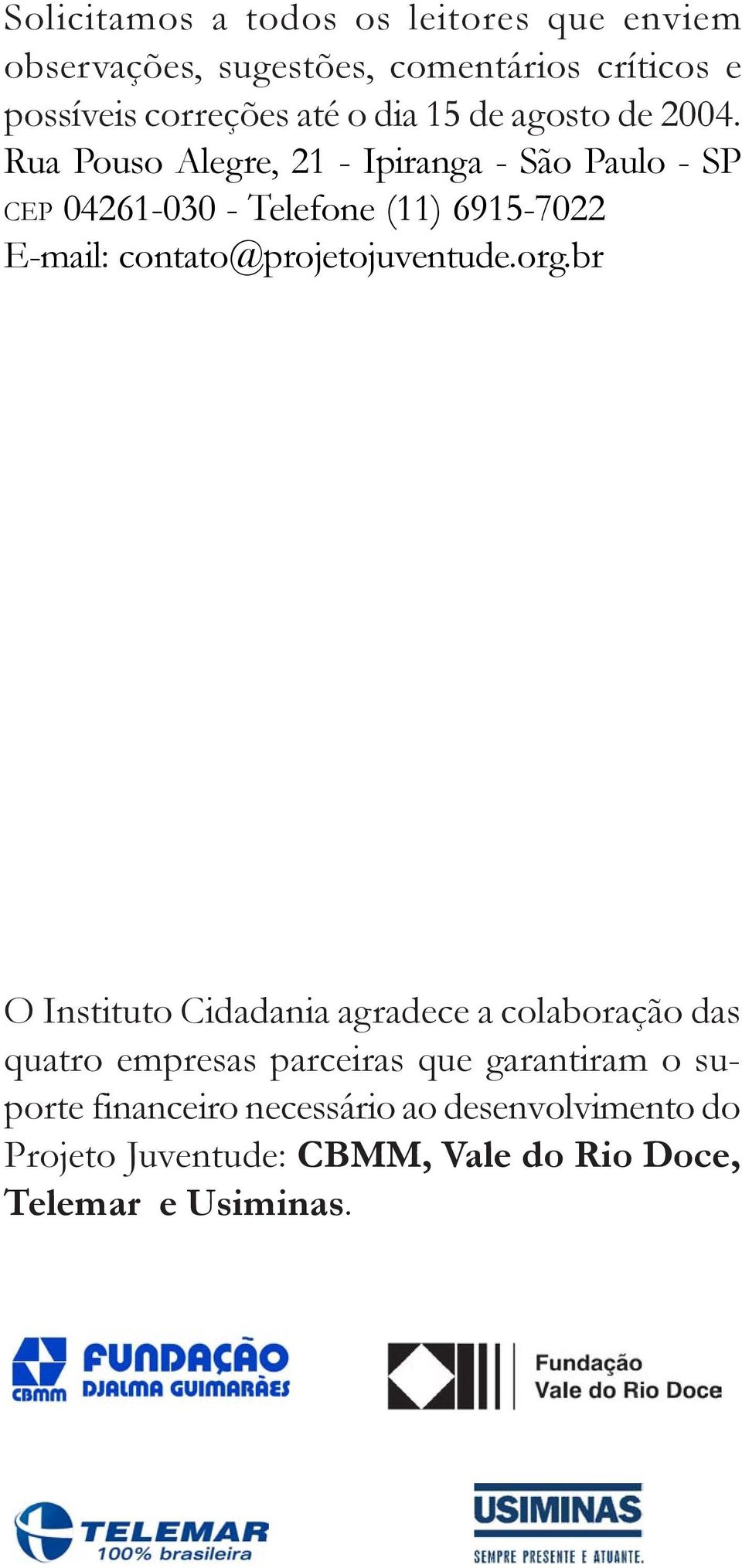 Rua Pouso Alegre, 21 - Ipiranga - São Paulo - SP CEP 04261-030 - Telefone (11) 6915-7022 E-mail: contato@projetojuventude.