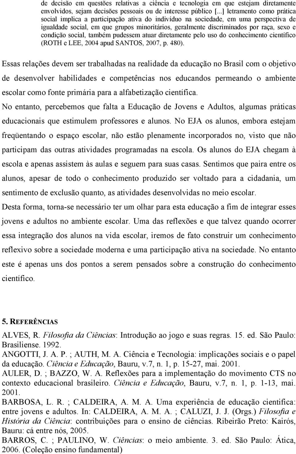 e condição social, também pudessem atuar diretamente pelo uso do conhecimento científico (ROTH e LEE, 2004 apud SANTOS, 2007, p. 480).