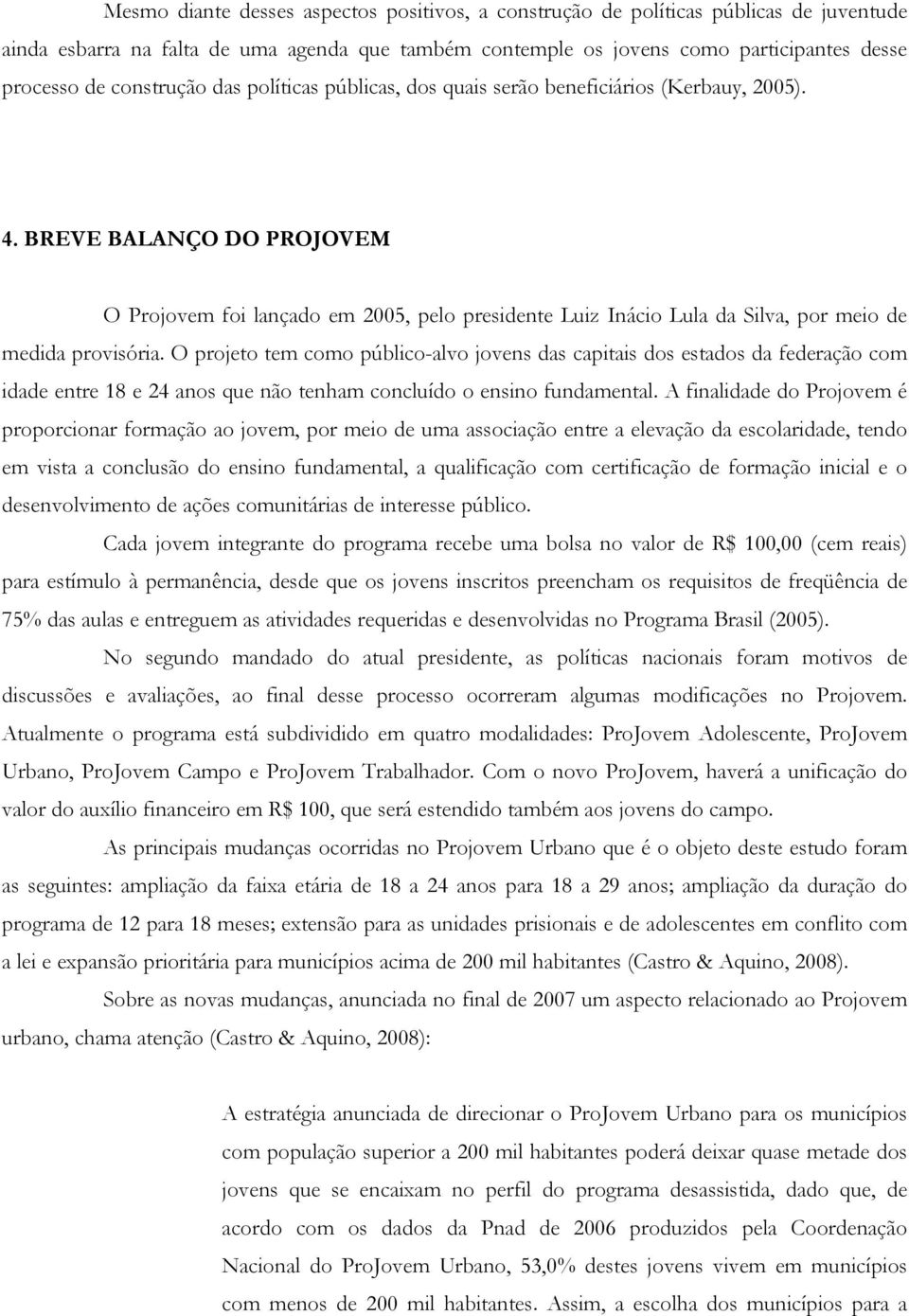 BREVE BALANÇO DO PROJOVEM O Projovem foi lançado em 2005, pelo presidente Luiz Inácio Lula da Silva, por meio de medida provisória.