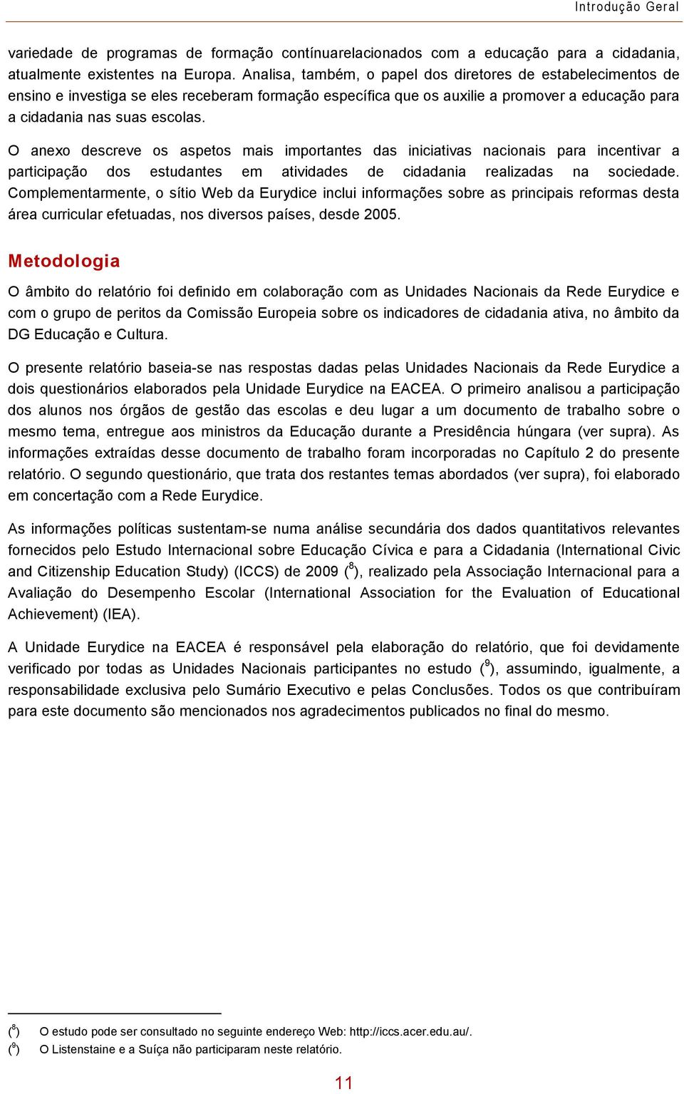 O anexo descreve os aspetos mais importantes das iniciativas nacionais para incentivar a participação dos estudantes em atividades de cidadania realizadas na sociedade.