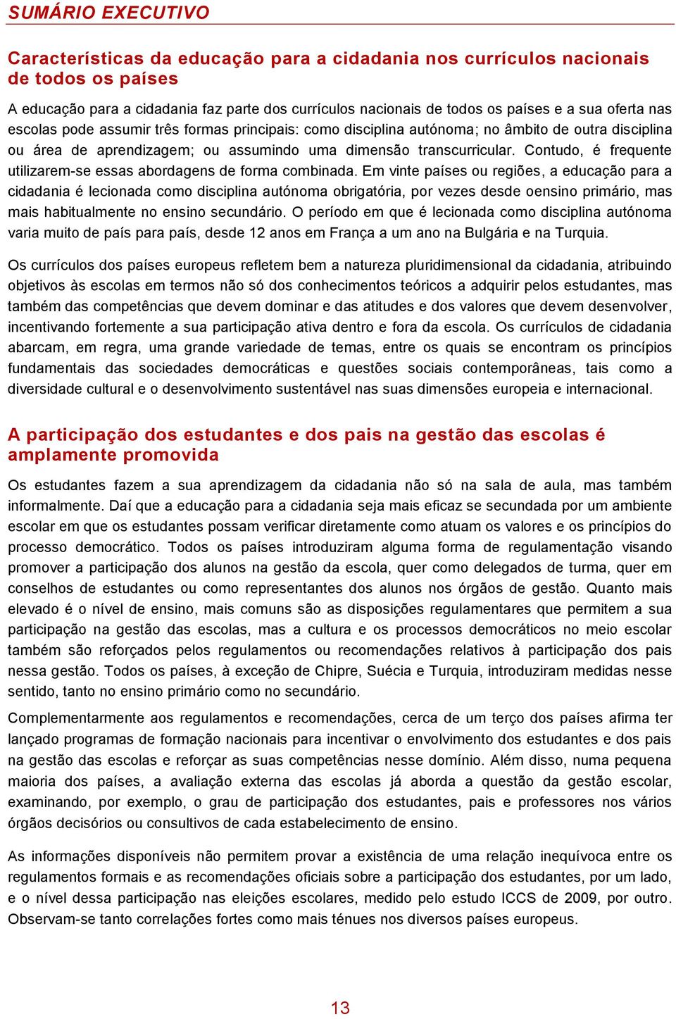 Contudo, é frequente utilizarem-se essas abordagens de forma combinada.