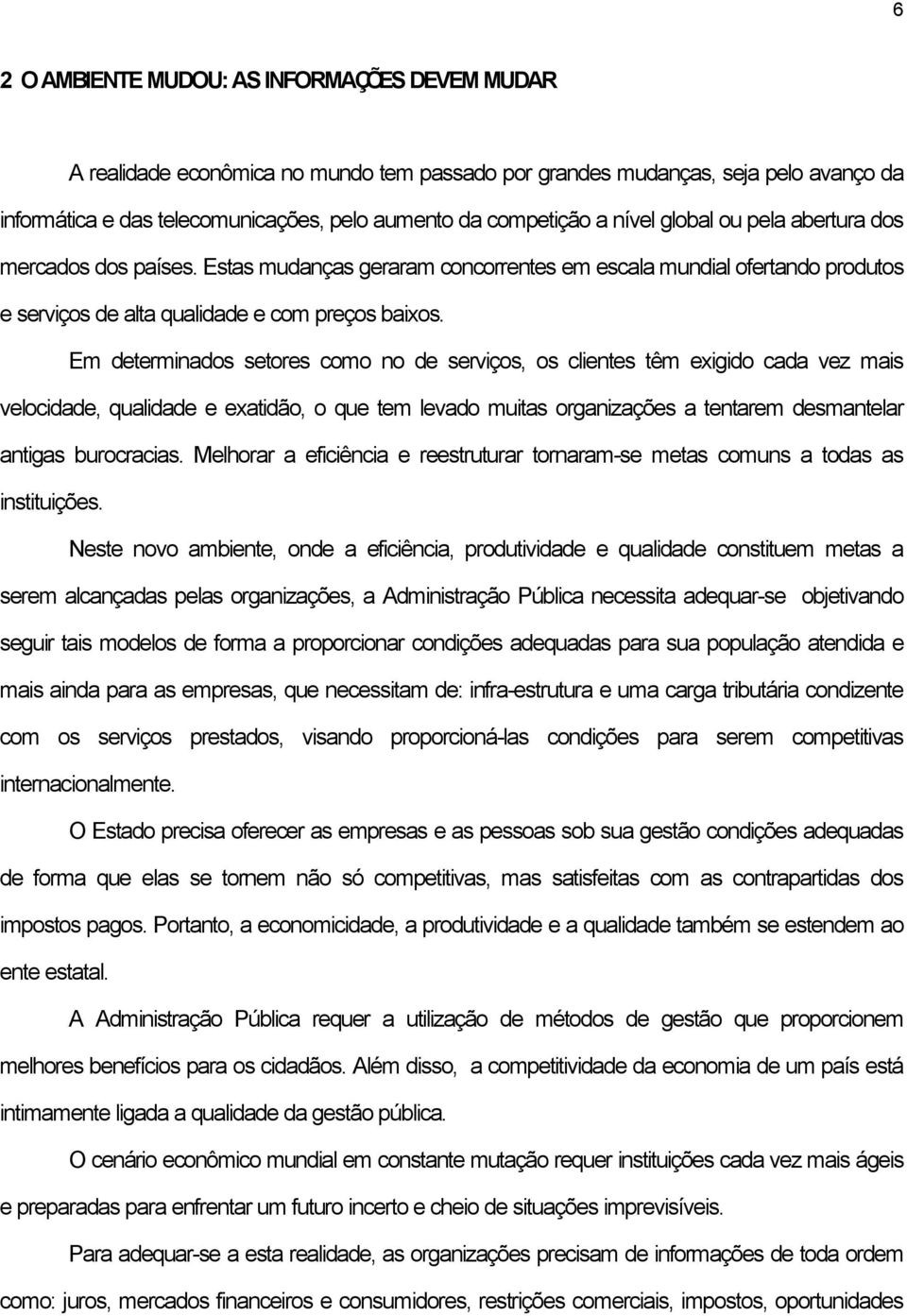 Em determinados setores como no de serviços, os clientes têm exigido cada vez mais velocidade, qualidade e exatidão, o que tem levado muitas organizações a tentarem desmantelar antigas burocracias.