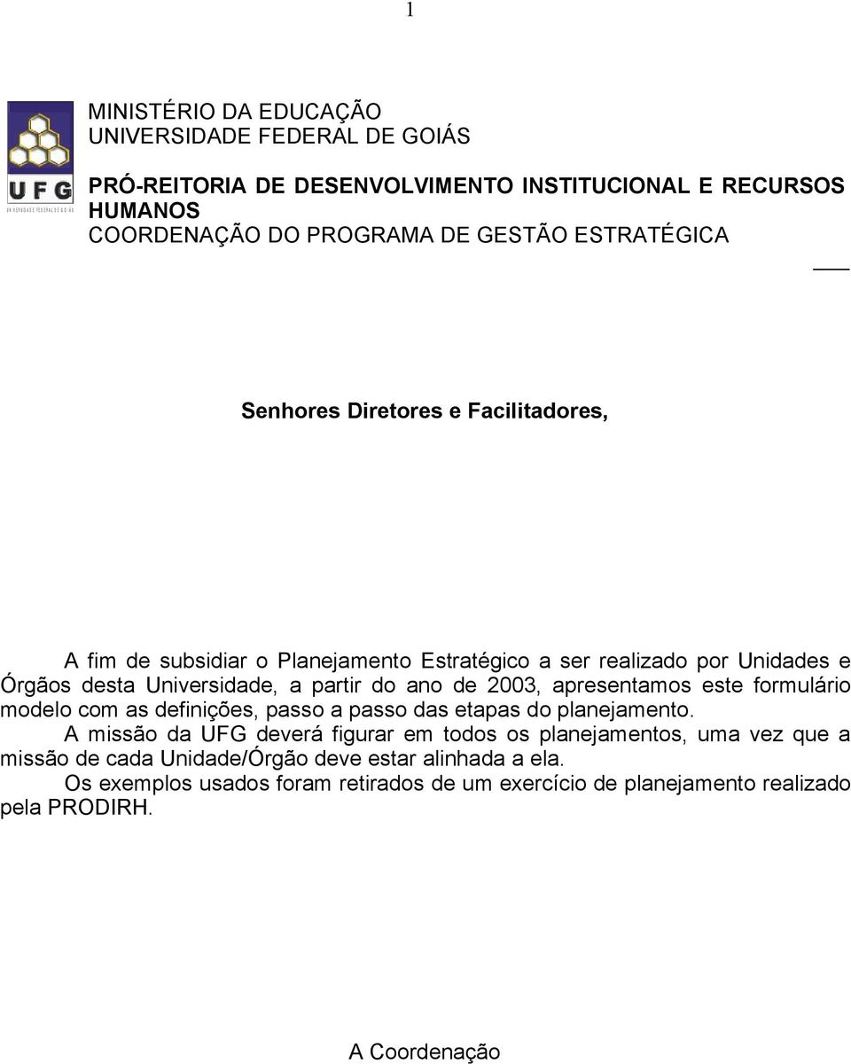 Universidade, a partir do ano de 2003, apresentamos este formulário modelo com as definições, passo a passo das etapas do planejamento.