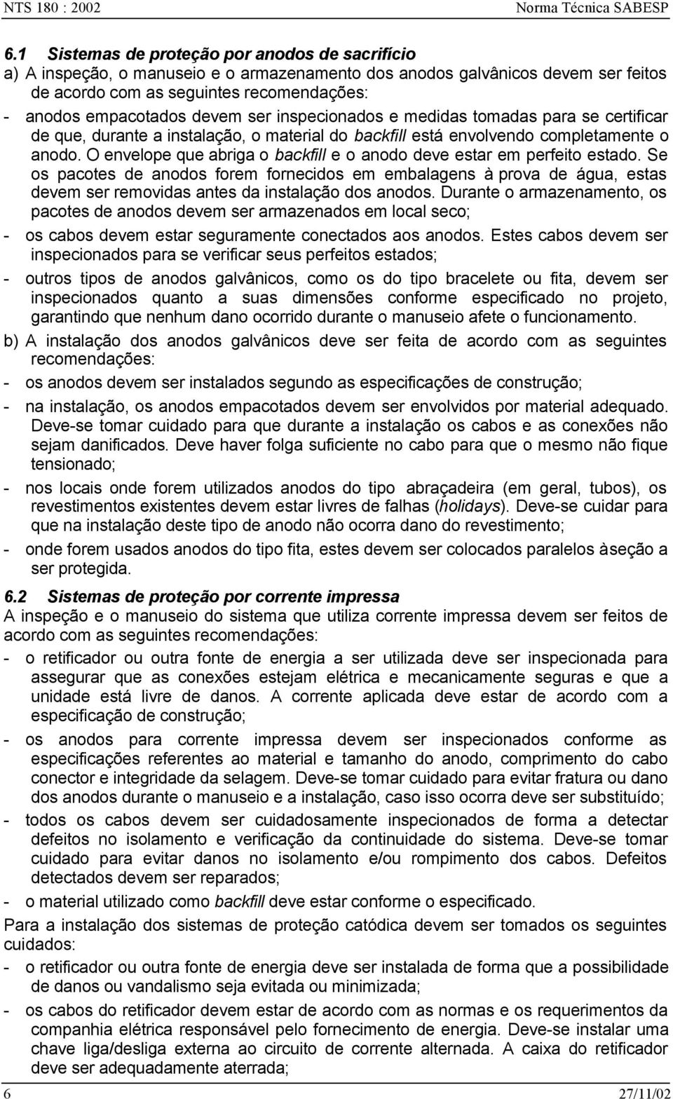 ser inspecionados e medidas tomadas para se certificar de que, durante a instalação, o material do backfill está envolvendo completamente o anodo.