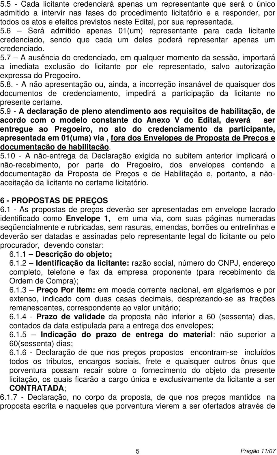 5.8. - A não apresentação ou, ainda, a incorreção insanável de quaisquer dos documentos de credenciamento, impedirá a participação da licitante no presente certame. 5.