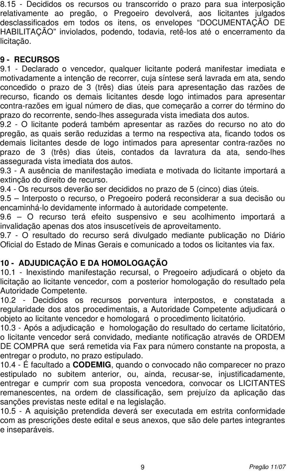 1 - Declarado o vencedor, qualquer licitante poderá manifestar imediata e motivadamente a intenção de recorrer, cuja síntese será lavrada em ata, sendo concedido o prazo de 3 (três) dias úteis para