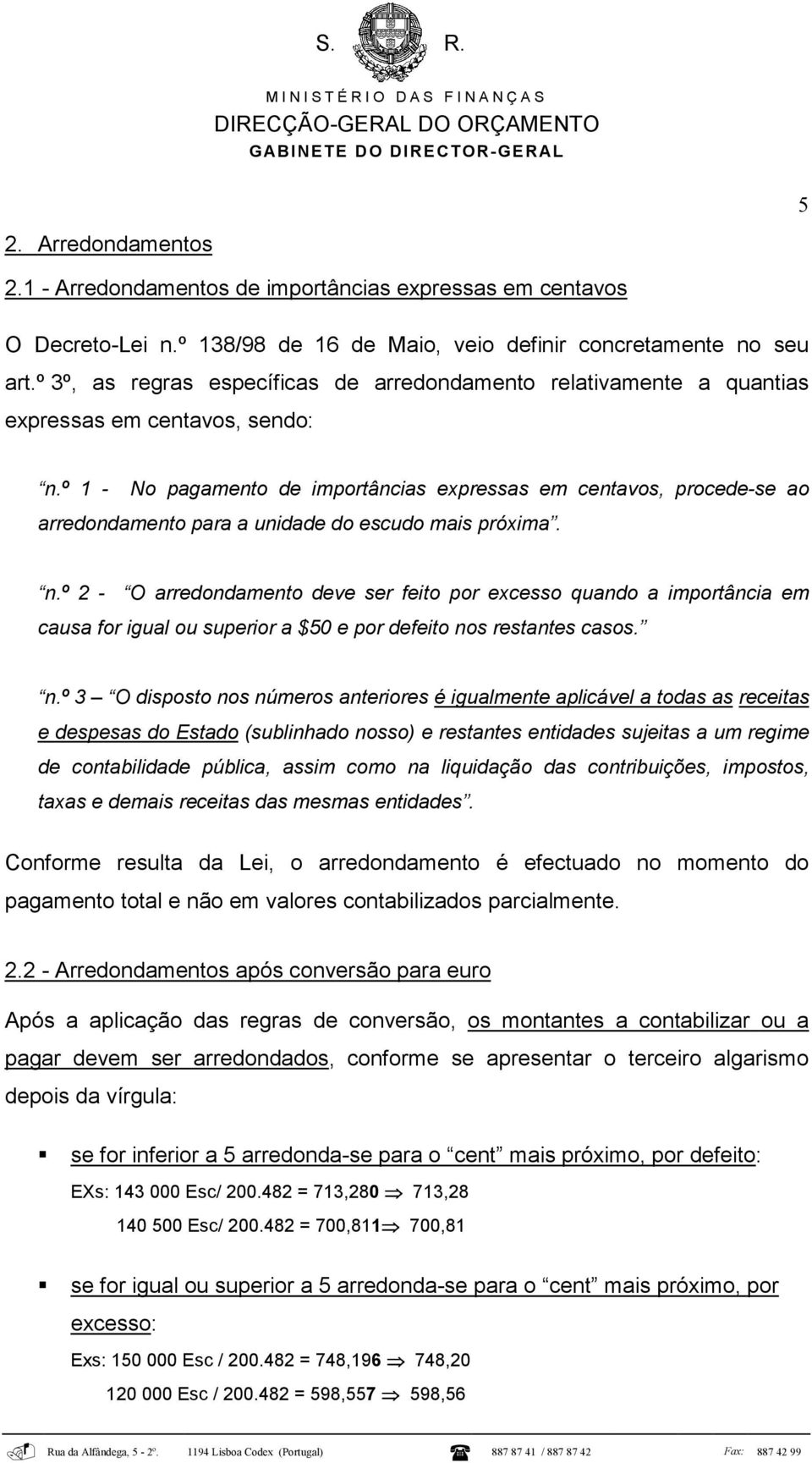 º 1 - No pagamento de importâncias expressas em centavos, procede-se ao arredondamento para a unidade do escudo mais próxima. n.