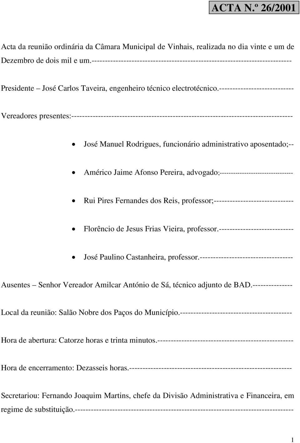 ---------------------------- Vereadores presentes:----------------------------------------------------------------------------------- José Manuel Rodrigues, funcionário administrativo aposentado;--