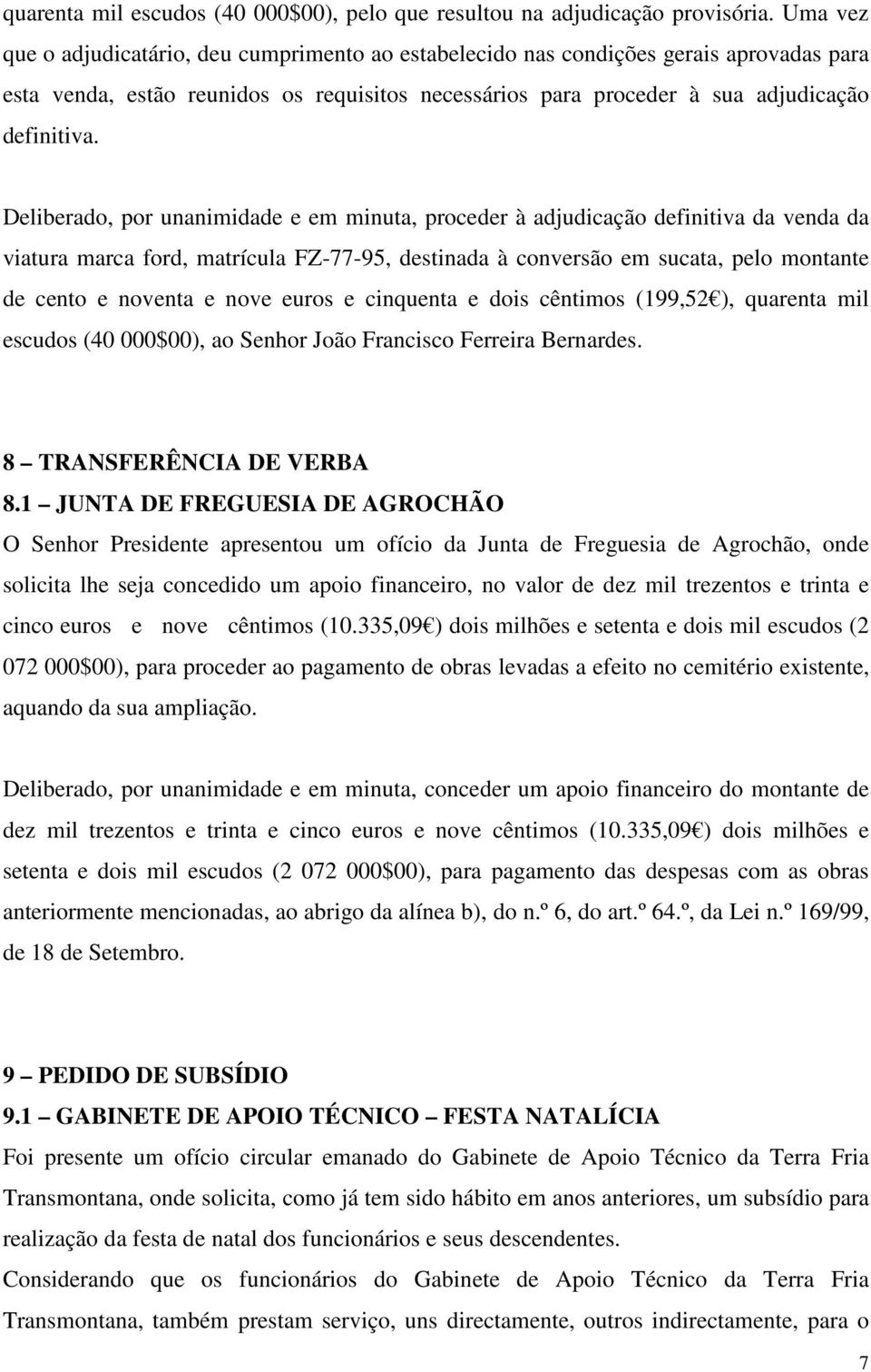 Deliberado, por unanimidade e em minuta, proceder à adjudicação definitiva da venda da viatura marca ford, matrícula FZ-77-95, destinada à conversão em sucata, pelo montante de cento e noventa e nove