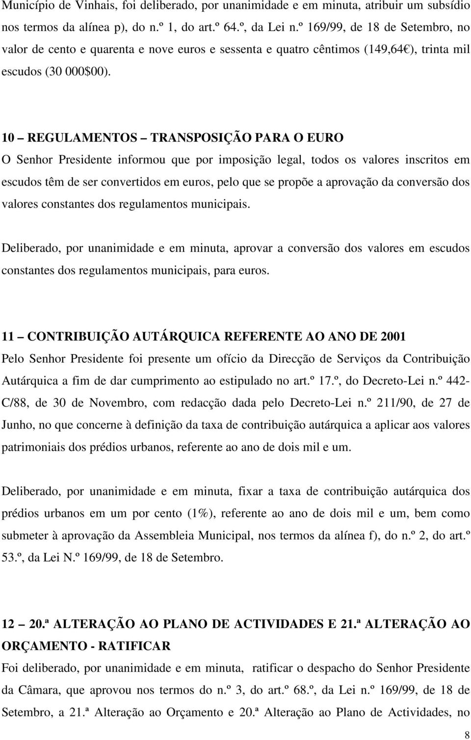 10 REGULAMENTOS TRANSPOSIÇÃO PARA O EURO O Senhor Presidente informou que por imposição legal, todos os valores inscritos em escudos têm de ser convertidos em euros, pelo que se propõe a aprovação da