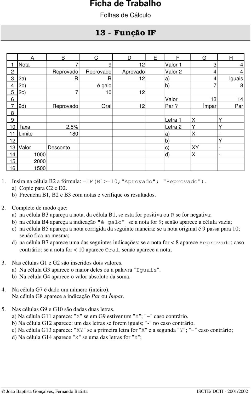 b) Preencha B, B e B com notas e verifique os resultados.