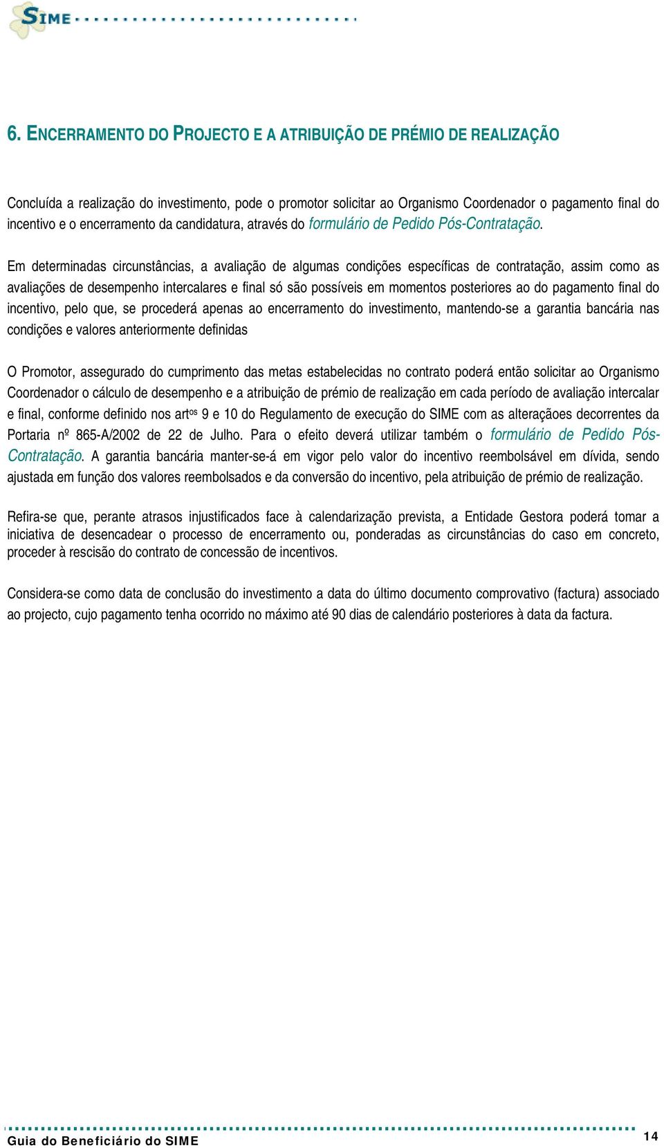 Em determinadas circunstâncias, a avaliação de algumas condições específicas de contratação, assim como as avaliações de desempenho intercalares e final só são possíveis em momentos posteriores ao do