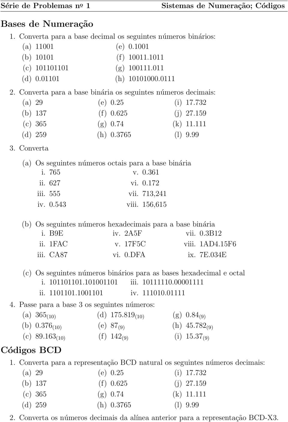 Converta (a) Os seguintes números octais para a base binária i. 765 v. 0.36 ii. 627 vi. 0.72 iii. 555 vii. 73,24 iv. 0.543 viii. 56,65 (b) Os seguintes números hexadecimais para a base binária i.