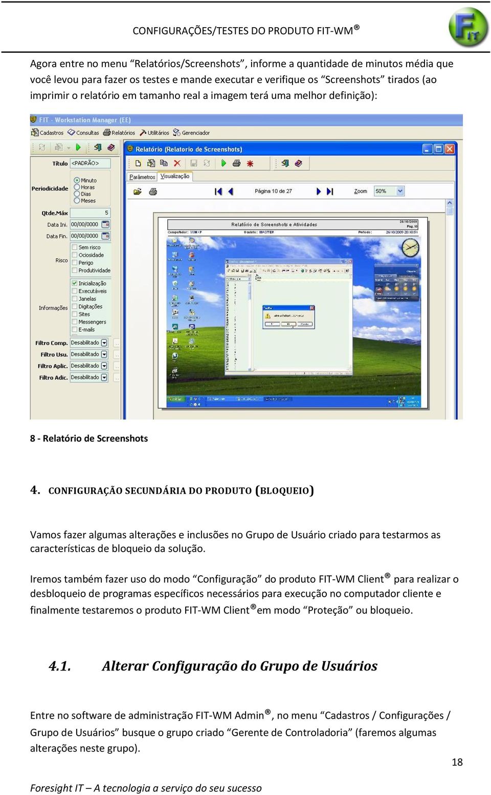 CONFIGURAÇÃO SECUNDÁRIA DO PRODUTO (BLOQUEIO) Vamos fazer algumas alterações e inclusões no Grupo de Usuário criado para testarmos as características de bloqueio da solução.