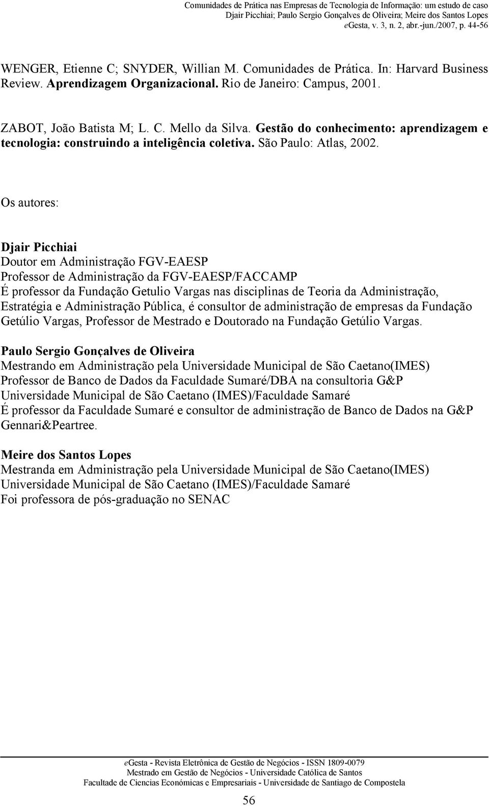 Os autores: Djair Picchiai Doutor em Administração FGV-EAESP Professor de Administração da FGV-EAESP/FACCAMP É professor da Fundação Getulio Vargas nas disciplinas de Teoria da Administração,