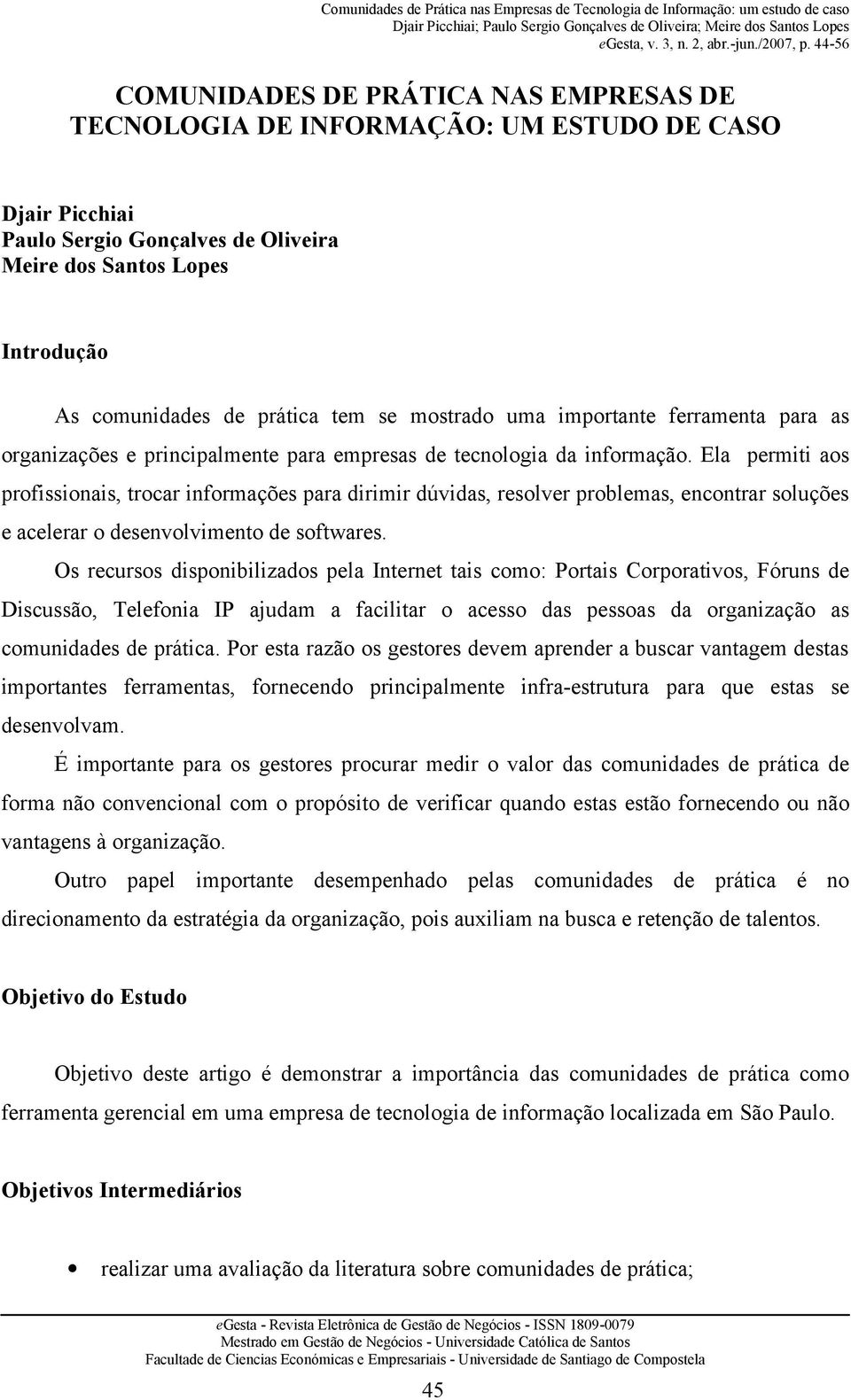 Ela permiti aos profissionais, trocar informações para dirimir dúvidas, resolver problemas, encontrar soluções e acelerar o desenvolvimento de softwares.