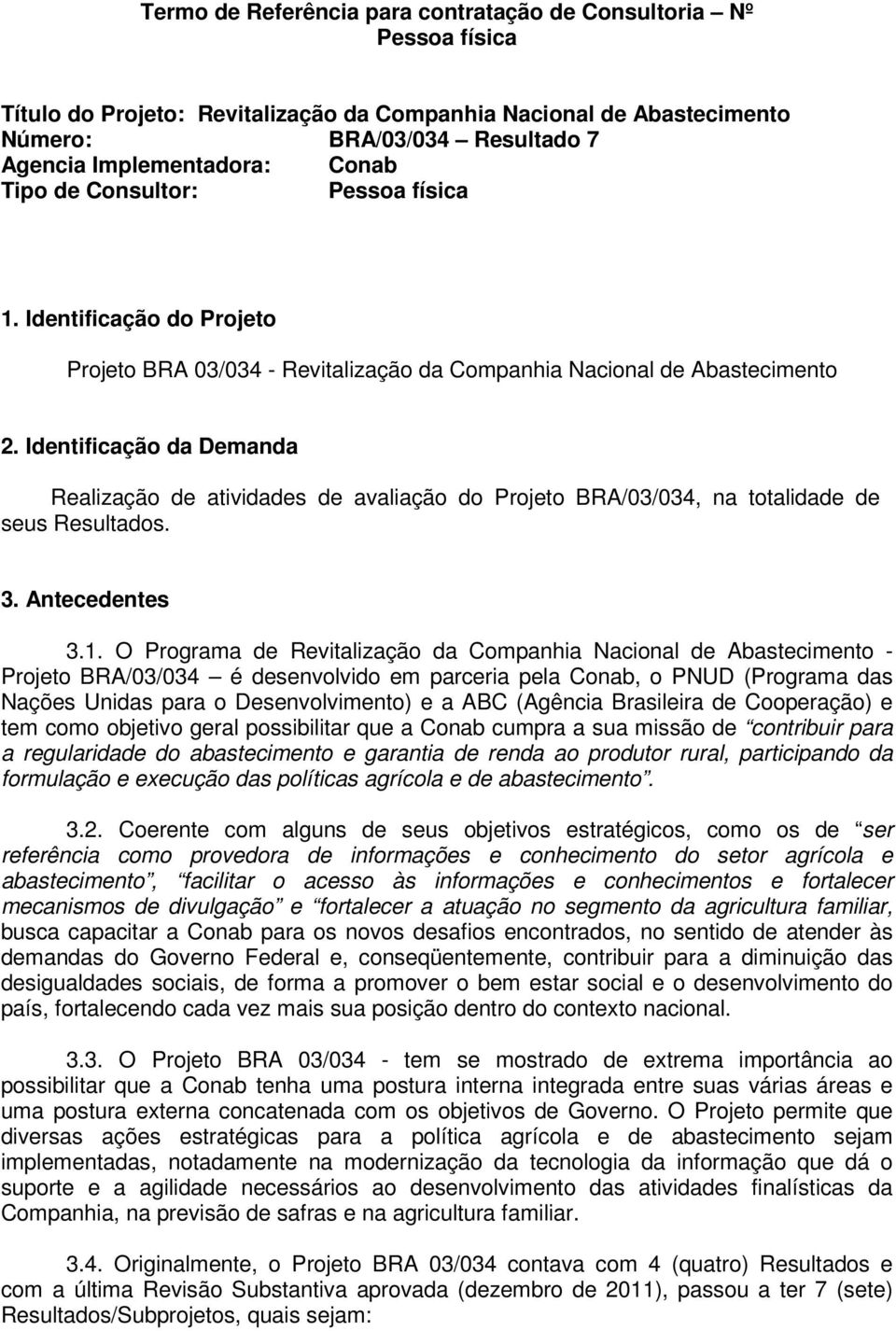 Identificação da Demanda Realização de atividades de avaliação do Projeto BRA/03/034, na totalidade de seus Resultados. 3. Antecedentes 3.1.