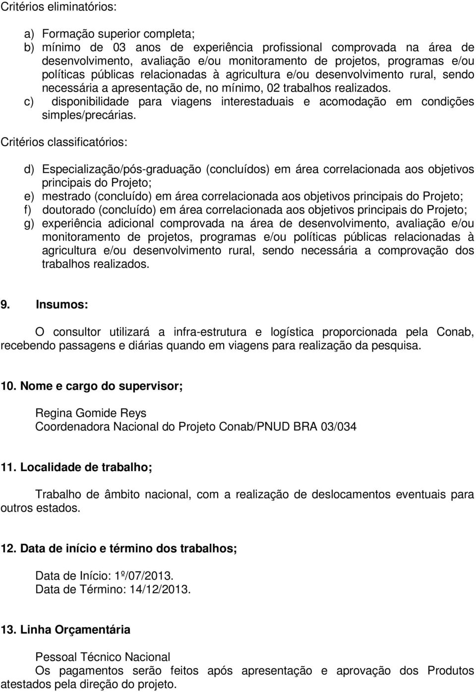 c) disponibilidade para viagens interestaduais e acomodação em condições simples/precárias.