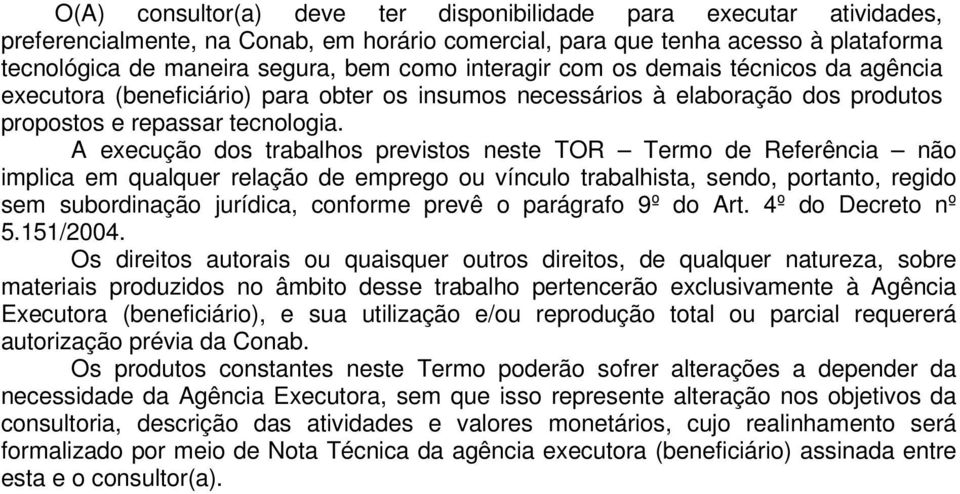 A execução dos trabalhos previstos neste TOR Termo de Referência não implica em qualquer relação de emprego ou vínculo trabalhista, sendo, portanto, regido sem subordinação jurídica, conforme prevê o