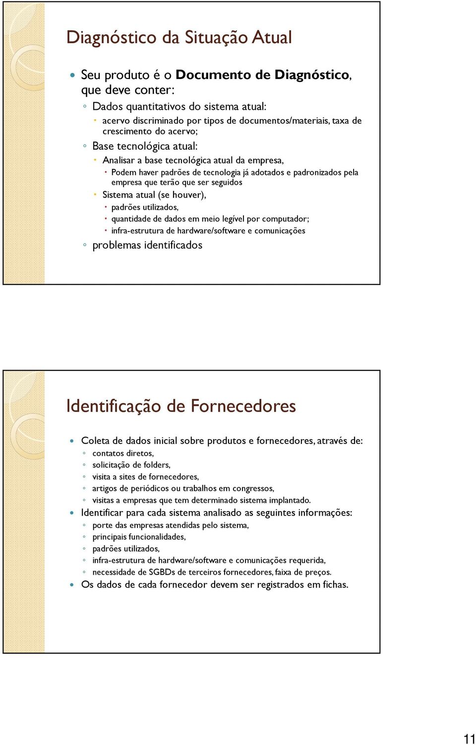 Sistema atual (se houver), padrões utilizados, quantidade de dados em meio legível por computador; infra-estrutura de hardware/software e comunicações problemas identificados Identificação de