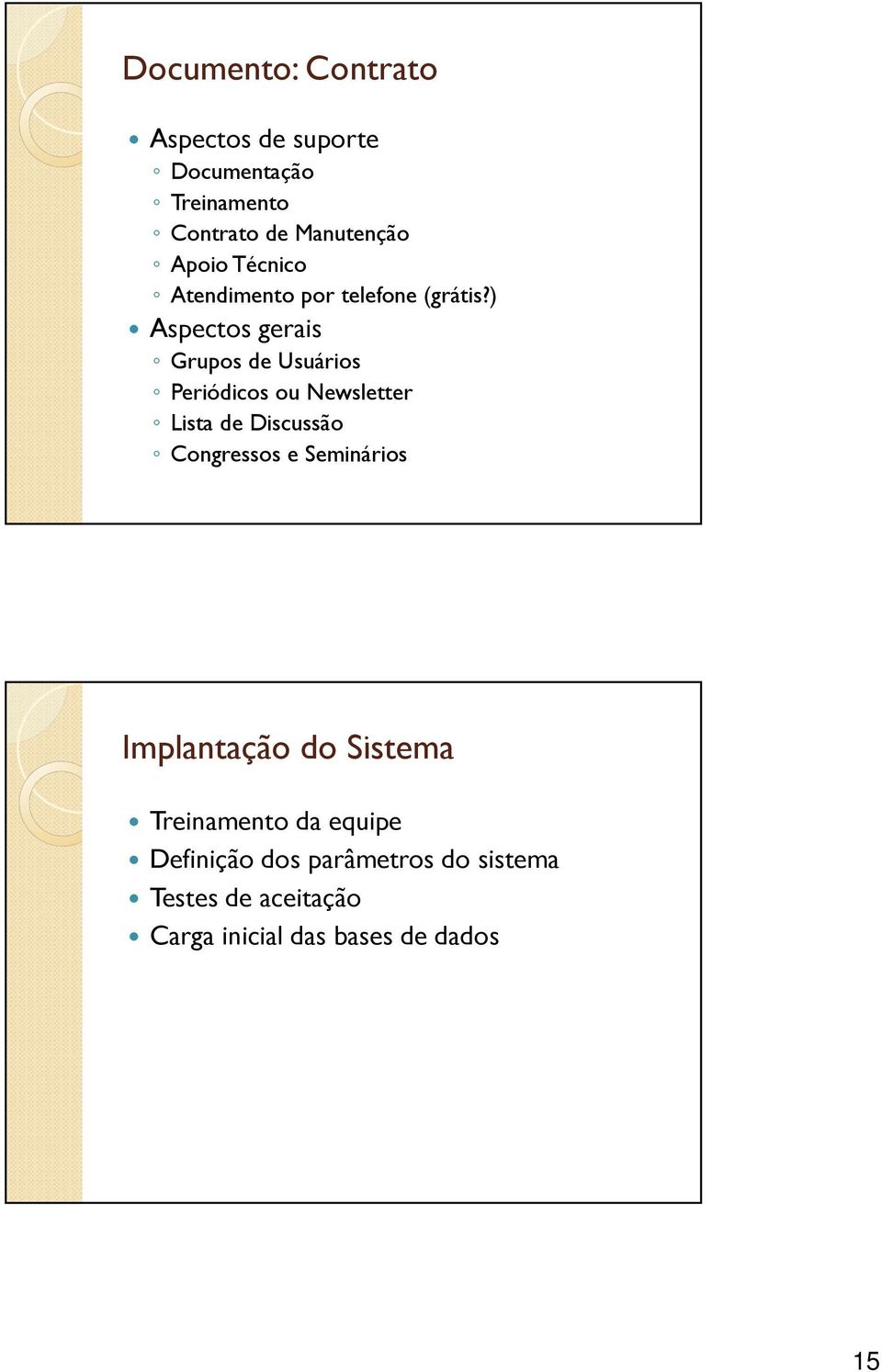 ) Aspectos gerais Grupos de Usuários Periódicos ou Newsletter Lista de Discussão Congressos e