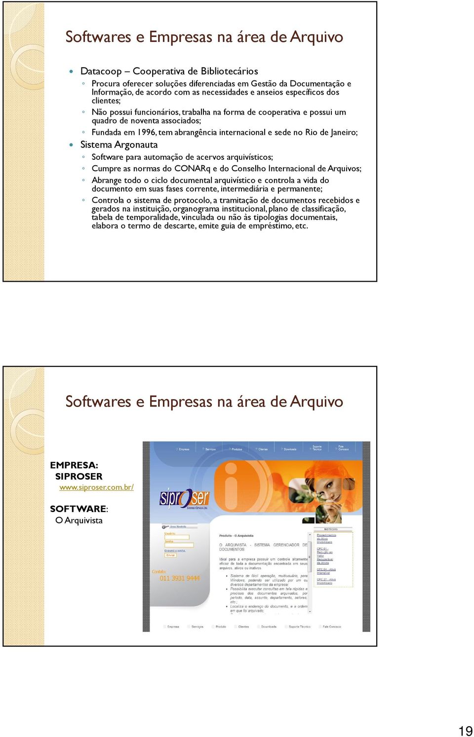 Sistema Argonauta Software para automação de acervos arquivísticos; Cumpre as normas do CONARq e do Conselho Internacional de Arquivos; Abrange todo o ciclo documental arquivístico e controla a vida