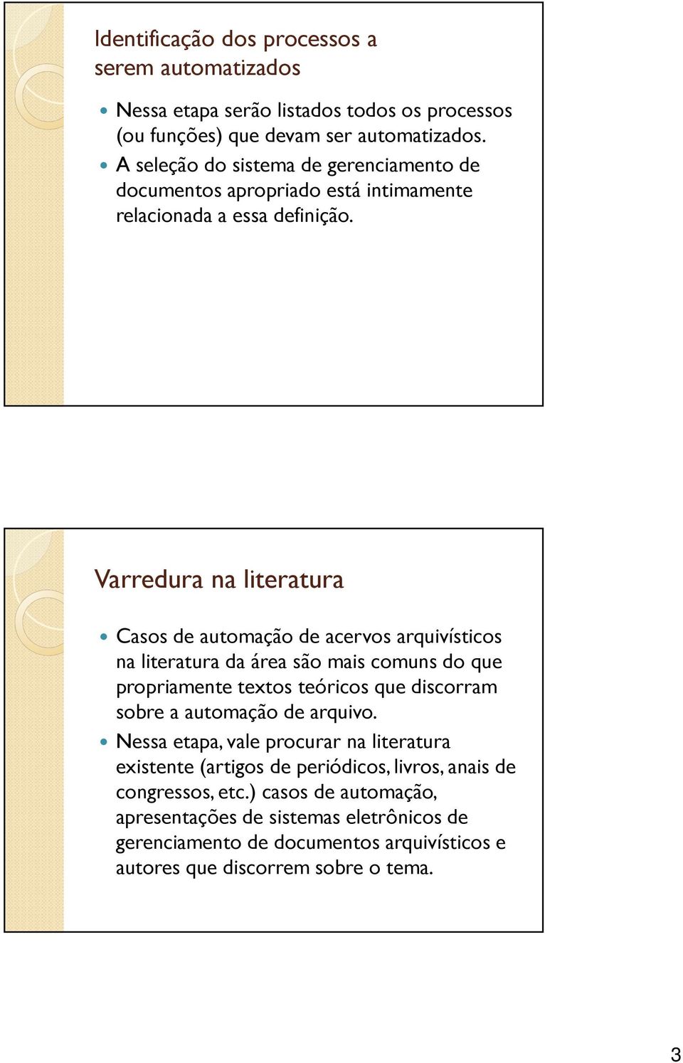 Varredura na literatura Casos de automação de acervos arquivísticos na literatura da área são mais comuns do que propriamente textos teóricos que discorram sobre a