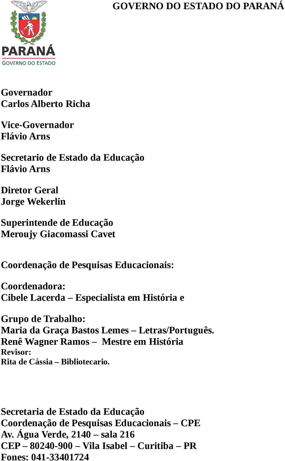 e Grupo de Trabalho: Maria da Graça Bastos Lemes Letras/Português. Renê Wagner Ramos Mestre em História Revisor: Rita de Cássia Bibliotecario.