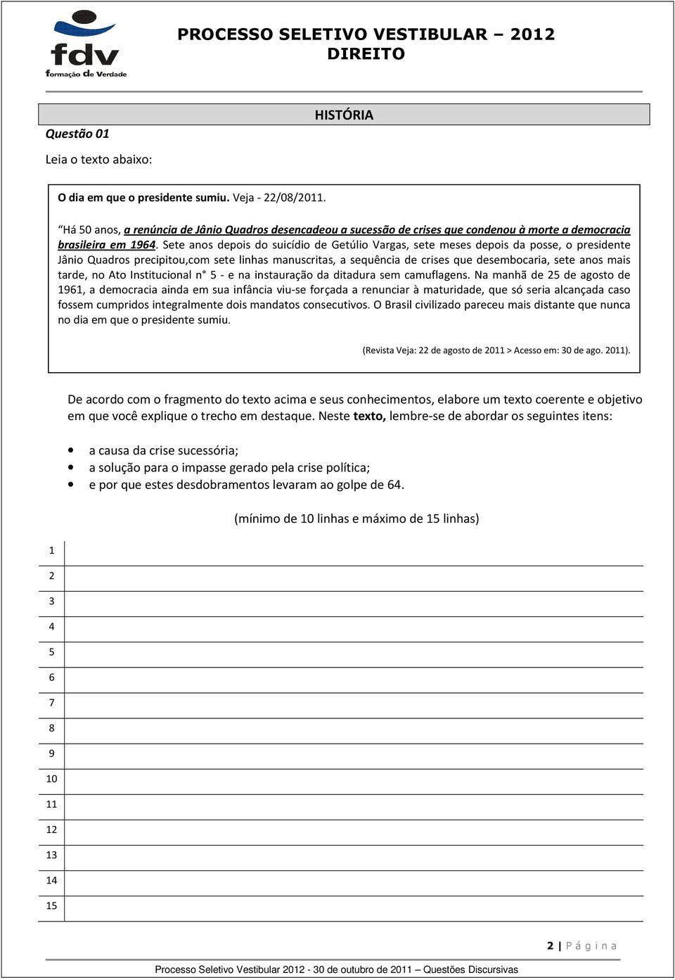 Sete anos depois do suicídio de Getúlio Vargas, sete meses depois da posse, o presidente Jânio Quadros precipitou,com sete linhas manuscritas, a sequência de crises que desembocaria, sete anos mais