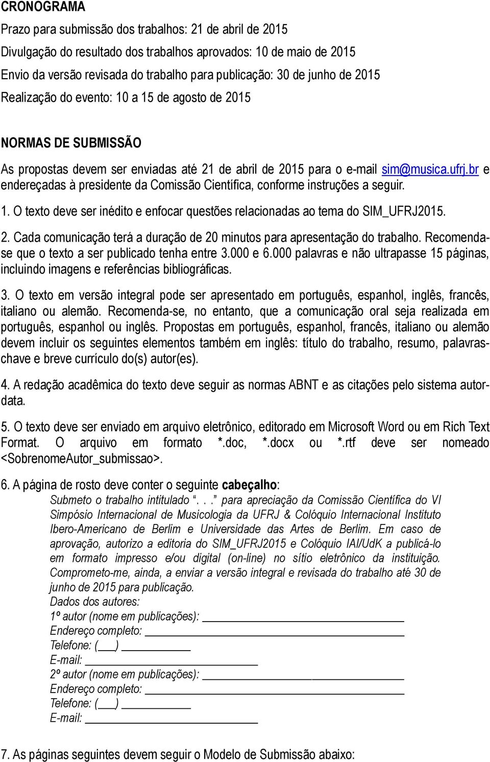 br e endereçadas à presidente da Comissão Científica, conforme instruções a seguir. 1. O texto deve ser inédito e enfocar questões relacionadas ao tema do SIM_UFRJ2015. 2.