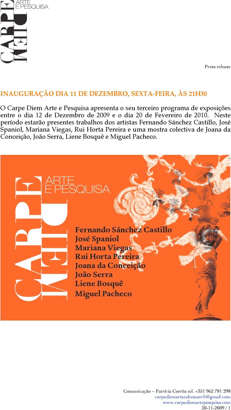 Neste período estarão presentes trabalhos dos artistas Fernando Sánchez Castillo, José Spaniol, Mariana