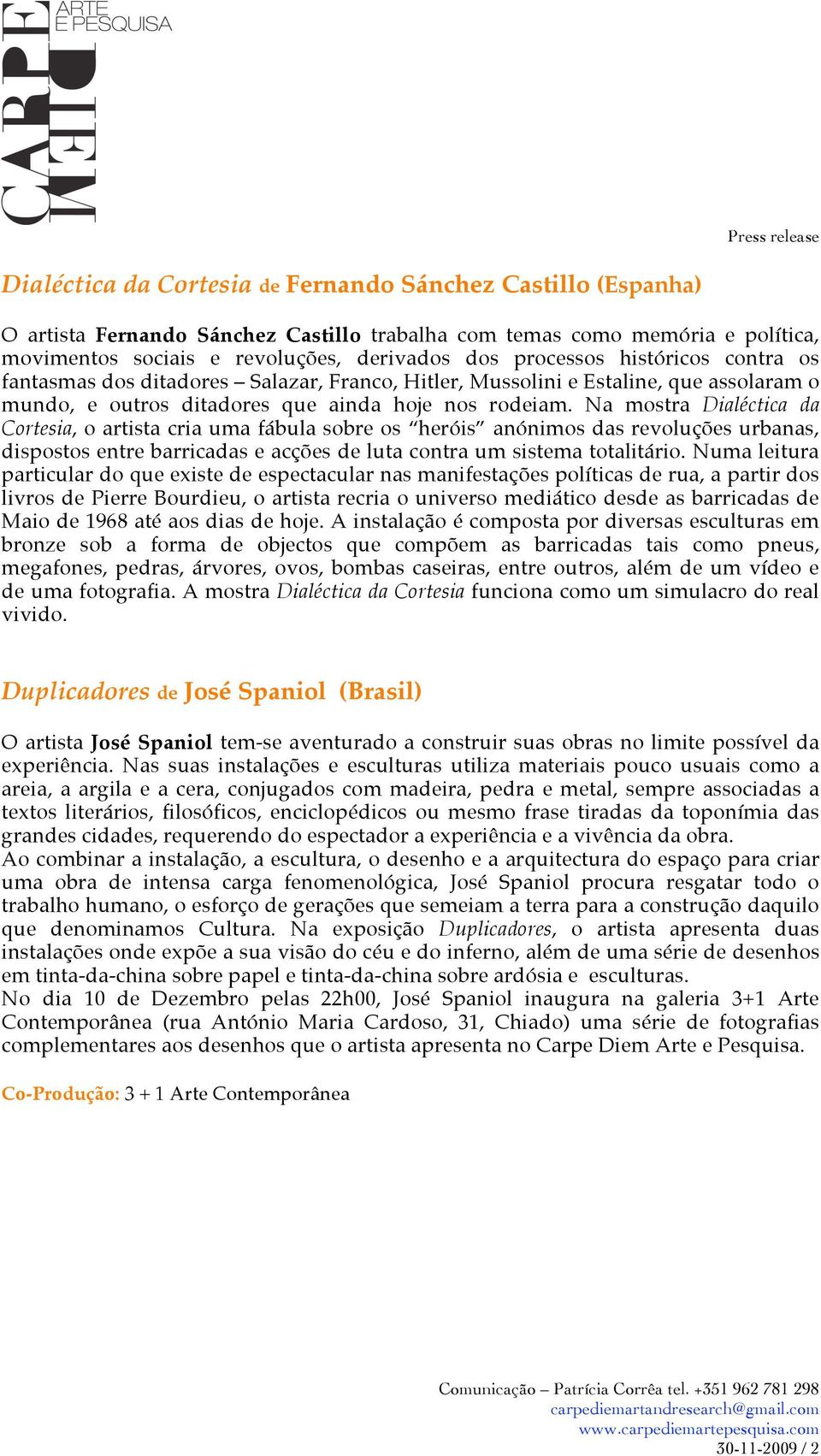 Na mostra Dialéctica da Cortesia, o artista cria uma fábula sobre os heróis anónimos das revoluções urbanas, dispostos entre barricadas e acções de luta contra um sistema totalitário.