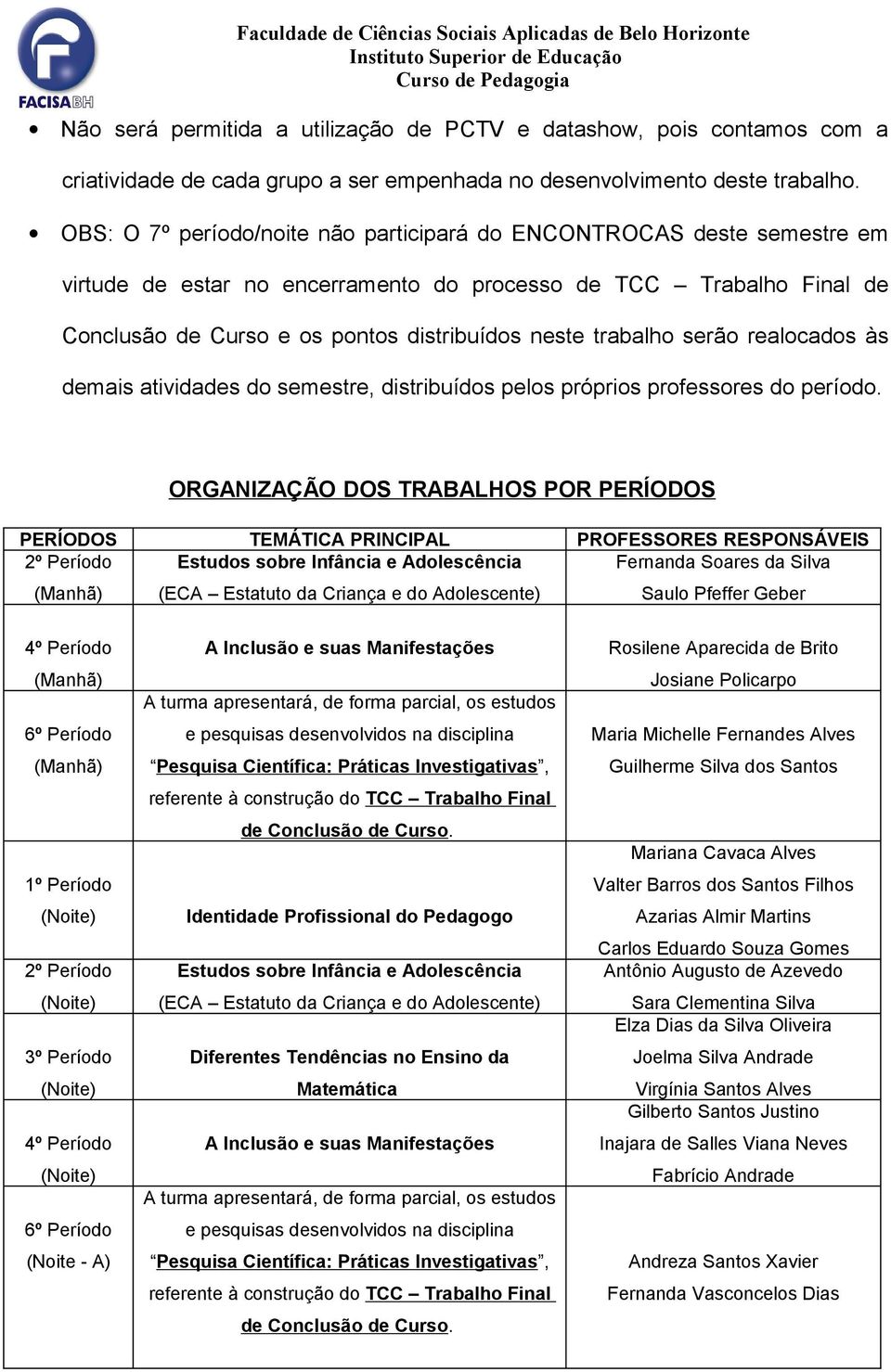 OBS: O 7º períd/nite nã participará d ENCONTROCAS deste semestre em virtude de estar n encerrament d prcess de TCC Trabalh Final de Cnclusã de Curs e s pnts distribuíds neste trabalh serã realcads às