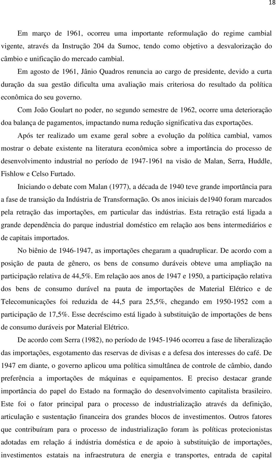 Com João Goulart no poder, no segundo semestre de 1962, ocorre uma deterioração doa balança de pagamentos, impactando numa redução significativa das exportações.