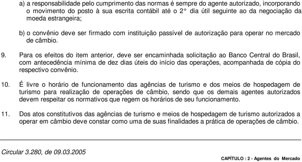 Para os efeitos do item anterior, deve ser encaminhada solicitação ao Banco Central do Brasil, com antecedência mínima de dez dias úteis do início das operações, acompanhada de cópia do respectivo