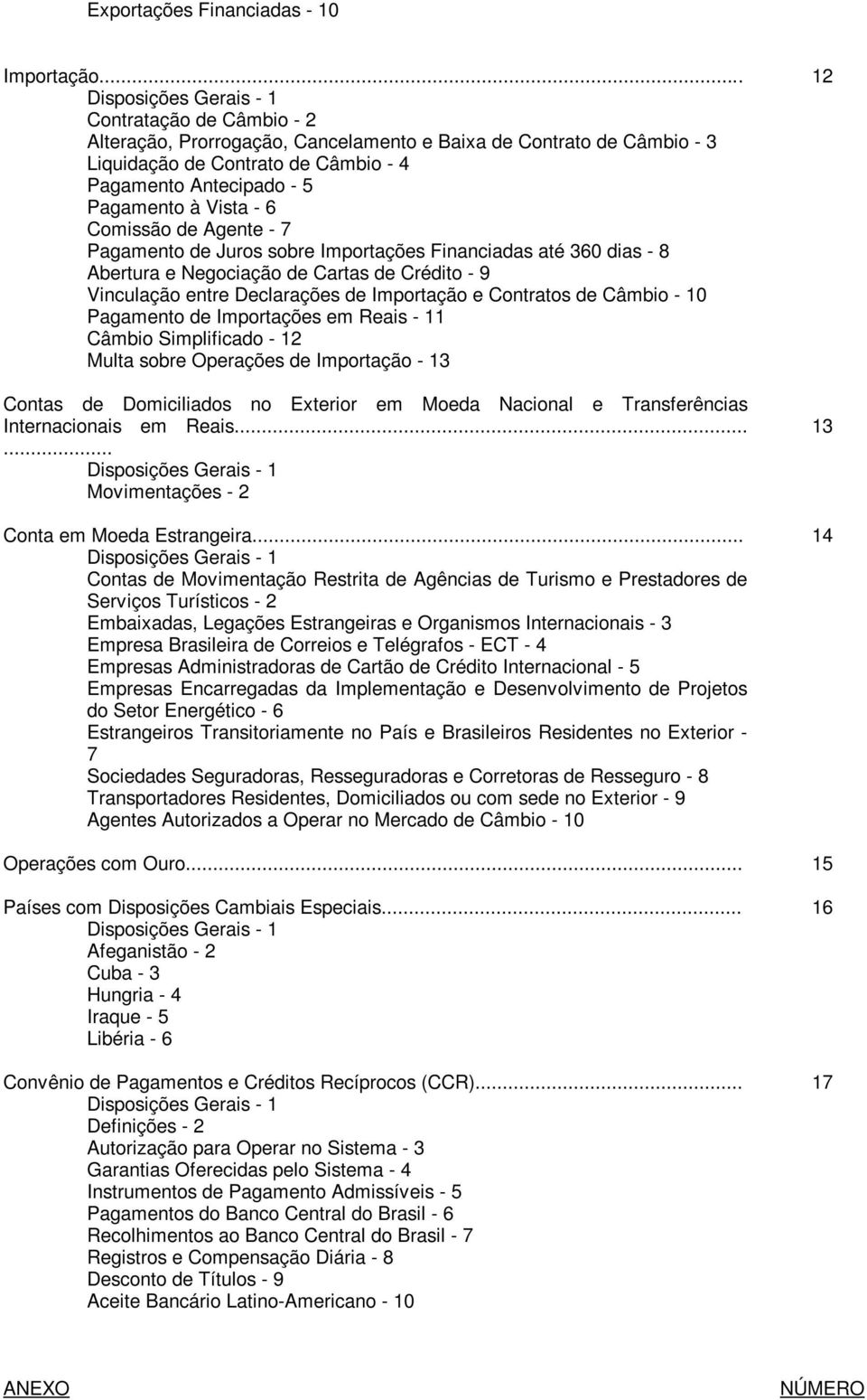 Vista - 6 Comissão de Agente - 7 Pagamento de Juros sobre Importações Financiadas até 360 dias - 8 Abertura e Negociação de Cartas de Crédito - 9 Vinculação entre Declarações de Importação e