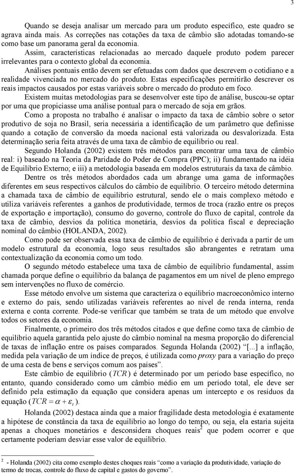 Assim, características relacionadas ao mercado daquele produto podem parecer irrelevantes para o contexto global da economia.