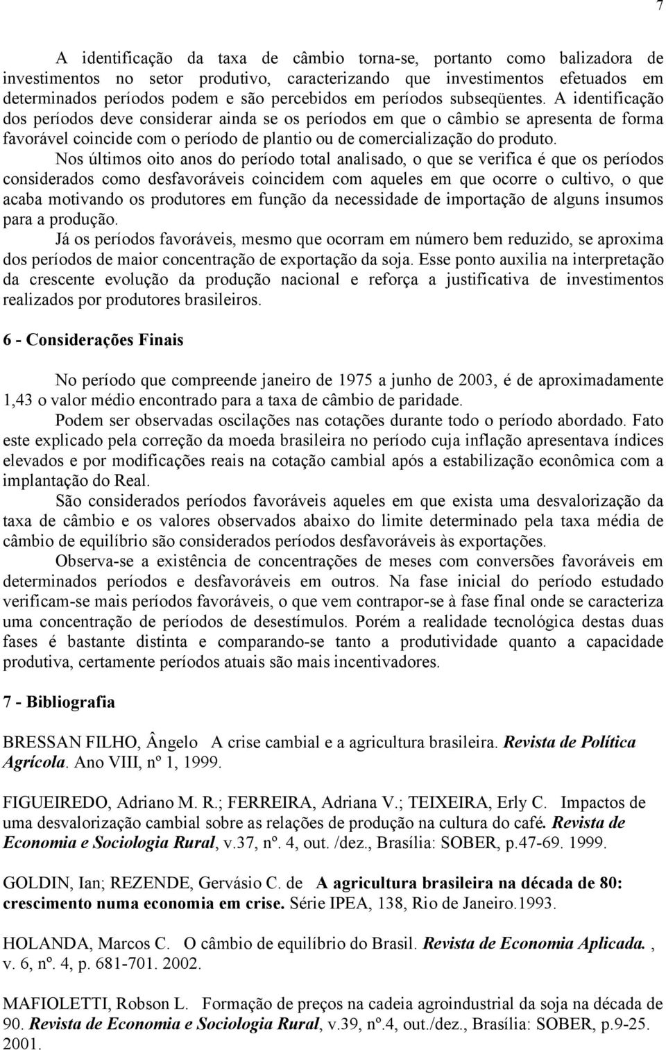 A identificação dos períodos deve considerar ainda se os períodos em que o câmbio se apresenta de forma favorável coincide com o período de plantio ou de comercialização do produto.