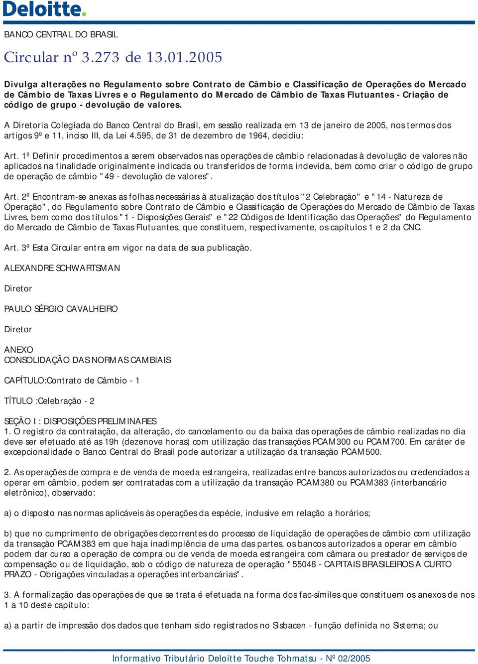 código de grupo - devolução de valores. A Diretoria Colegiada do Banco Central do Brasil, em sessão realizada em 13 de janeiro de 2005, nos termos dos artigos 9º e 11, inciso III, da Lei 4.