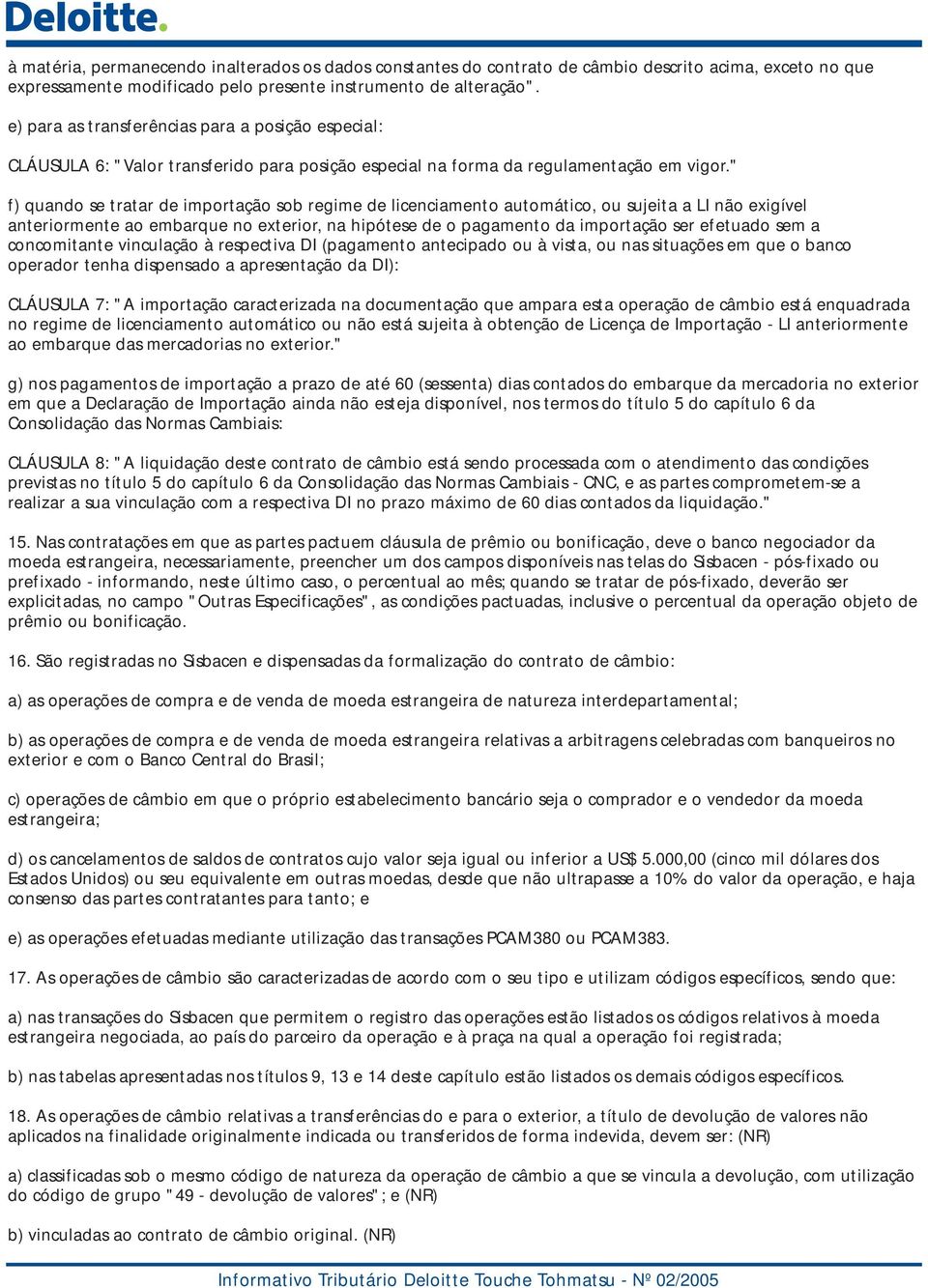 " f) quando se tratar de importação sob regime de licenciamento automático, ou sujeita a LI não exigível anteriormente ao embarque no exterior, na hipótese de o pagamento da importação ser efetuado