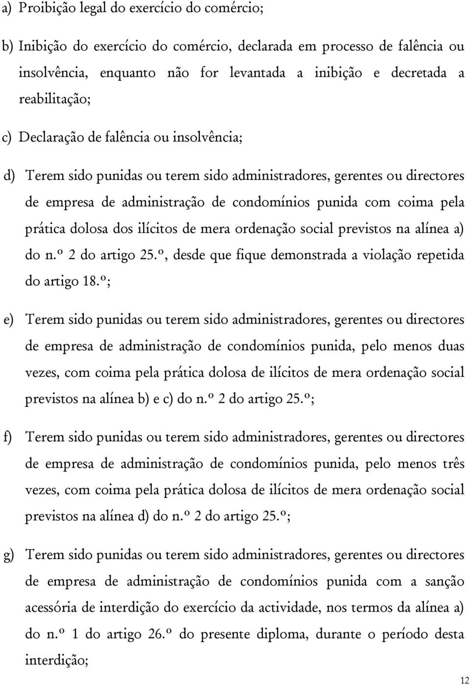 dos ilícitos de mera ordenação social previstos na alínea a) do n.º 2 do artigo 25.º, desde que fique demonstrada a violação repetida do artigo 18.